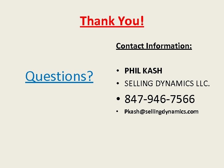 Thank You! Contact Information: Questions? • PHIL KASH • SELLING DYNAMICS LLC. • 847