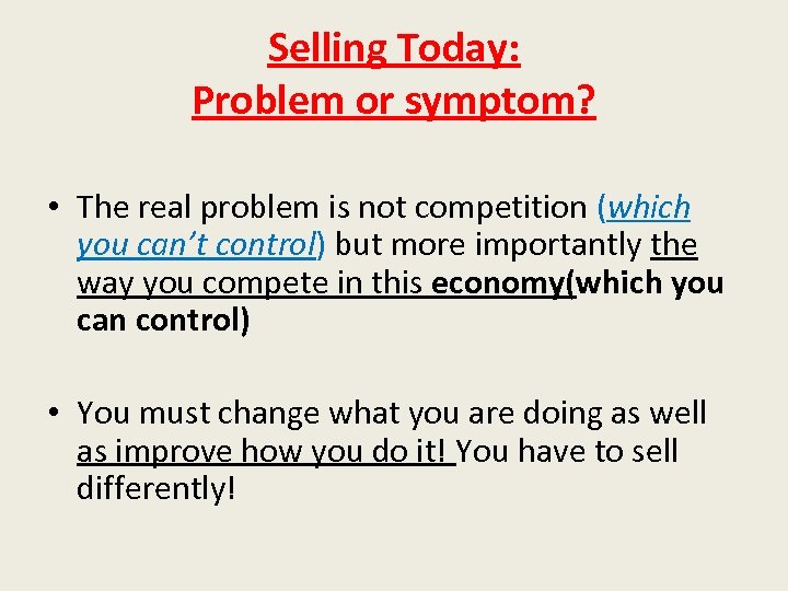 Selling Today: Problem or symptom? • The real problem is not competition (which you