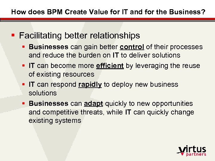 How does BPM Create Value for IT and for the Business? § Facilitating better