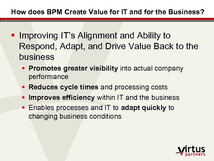 How does BPM Create Value for IT and for the Business? § Improving IT’s