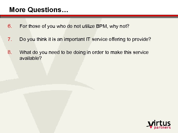 More Questions… 6. For those of you who do not utilize BPM, why not?