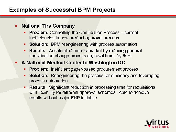 Examples of Successful BPM Projects § National Tire Company § Problem: Controlling the Certification