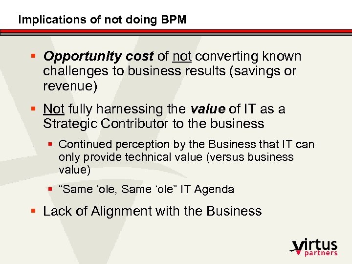 Implications of not doing BPM § Opportunity cost of not converting known challenges to