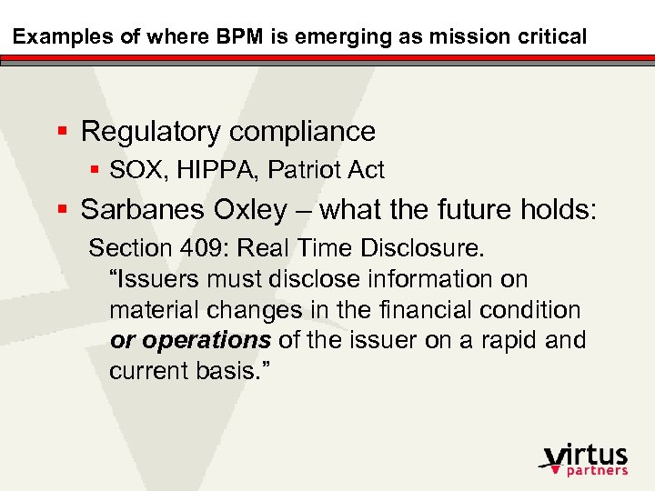 Examples of where BPM is emerging as mission critical § Regulatory compliance § SOX,