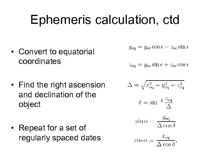 Ephemeris calculation, ctd • Convert to equatorial coordinates • Find the right ascension and