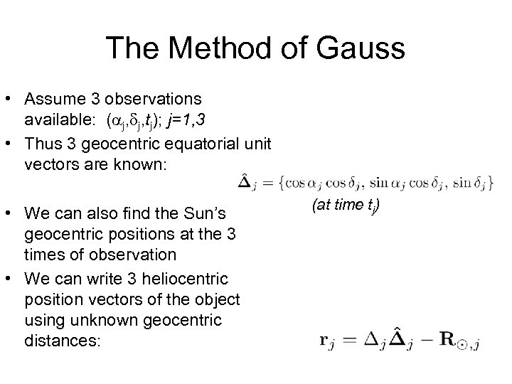 The Method of Gauss • Assume 3 observations available: ( j, j, tj); j=1,