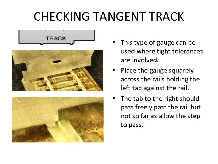 CHECKING TANGENT TRACK • This type of gauge can be used where tight tolerances