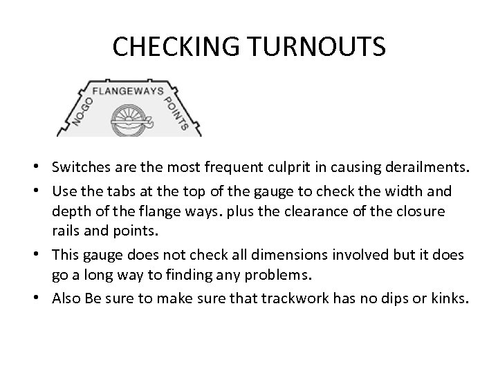 CHECKING TURNOUTS • Switches are the most frequent culprit in causing derailments. • Use