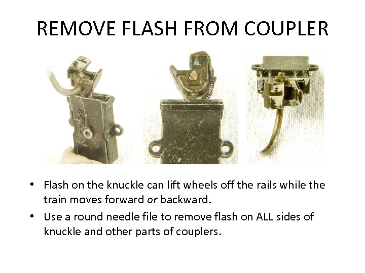 REMOVE FLASH FROM COUPLER • Flash on the knuckle can lift wheels off the