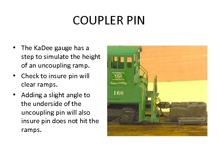 COUPLER PIN • The Ka. Dee gauge has a step to simulate the height