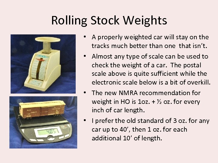 Rolling Stock Weights • A properly weighted car will stay on the tracks much