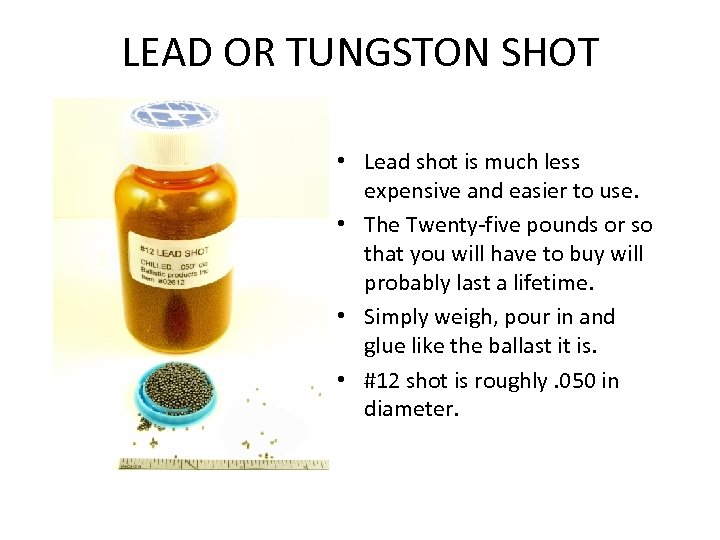 LEAD OR TUNGSTON SHOT • Lead shot is much less expensive and easier to