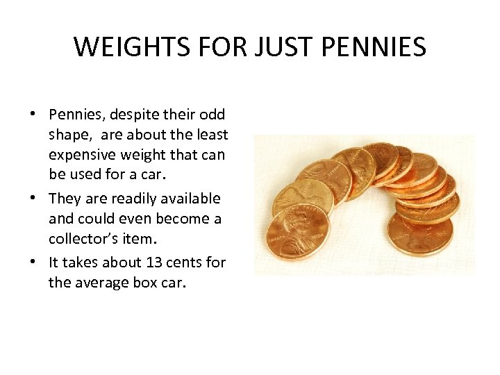 WEIGHTS FOR JUST PENNIES • Pennies, despite their odd shape, are about the least
