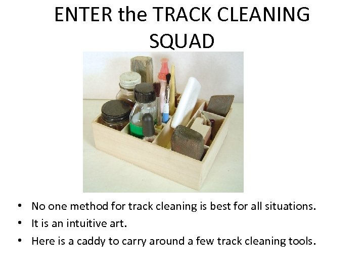ENTER the TRACK CLEANING SQUAD • No one method for track cleaning is best