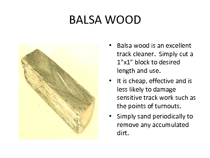 BALSA WOOD • Balsa wood is an excellent track cleaner. Simply cut a 1”x