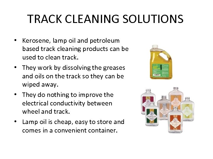 TRACK CLEANING SOLUTIONS • Kerosene, lamp oil and petroleum based track cleaning products can