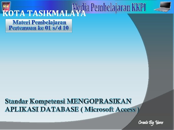 2 KOTA TASIKMALAYA Materi Pembelajaran Pertemuan ke 01 s/d 10 Standar Kompetensi MENGOPRASIKAN APLIKASI