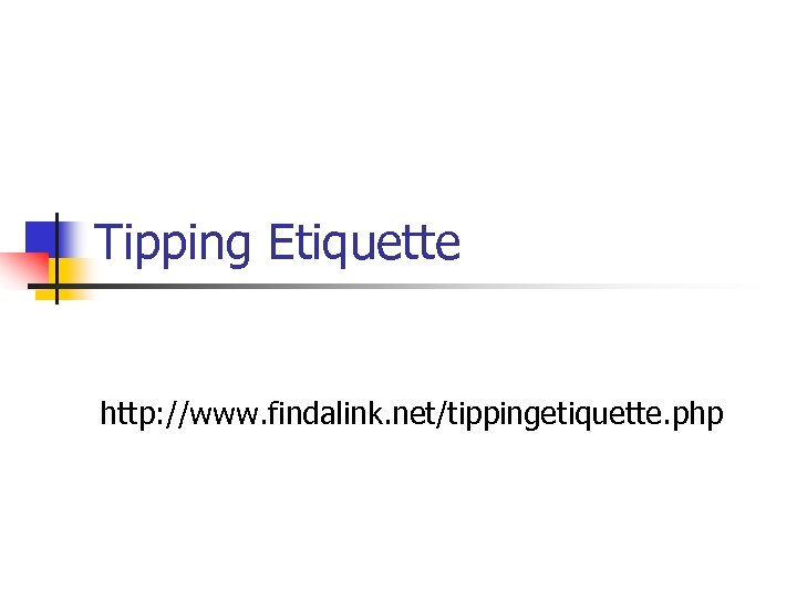 Tipping Etiquette http: //www. findalink. net/tippingetiquette. php 