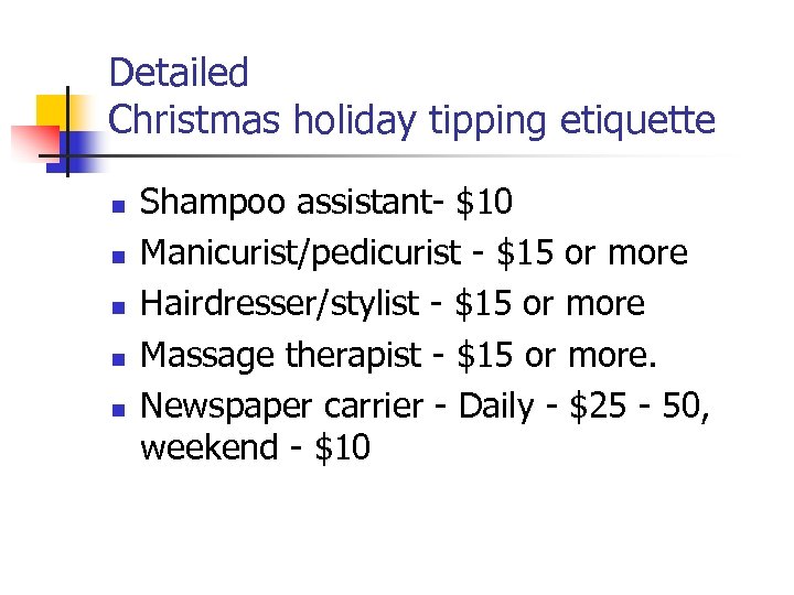 Detailed Christmas holiday tipping etiquette n n n Shampoo assistant- $10 Manicurist/pedicurist - $15