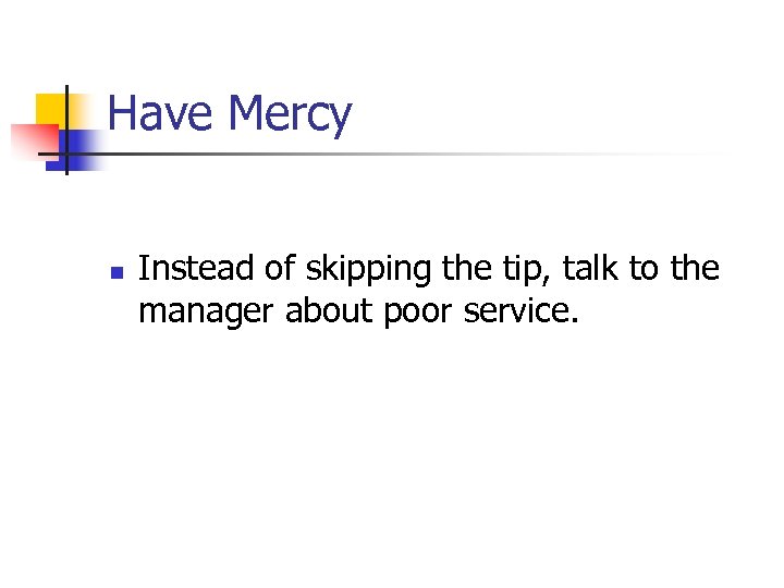Have Mercy n Instead of skipping the tip, talk to the manager about poor
