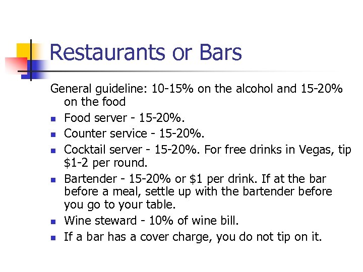 Restaurants or Bars General guideline: 10 -15% on the alcohol and 15 -20% on