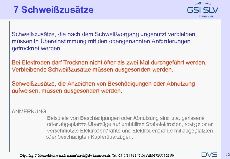 7 Schweißzusätze, die nach dem Schweißvorgang ungenutzt verbleiben, müssen in Übereinstimmung mit den obengenannten