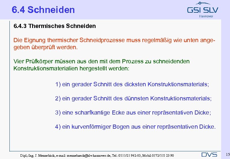 6. 4 Schneiden 6. 4. 3 Thermisches Schneiden Die Eignung thermischer Schneidprozesse muss regelmäßig