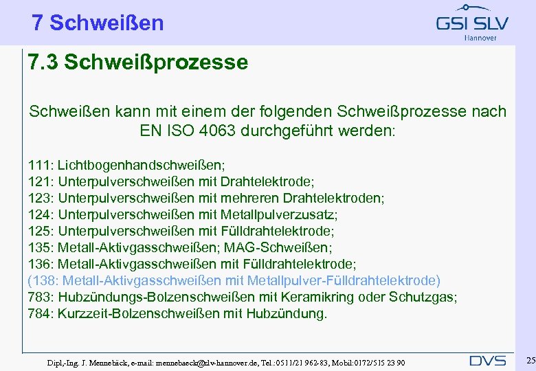 7 Schweißen 7. 3 Schweißprozesse Schweißen kann mit einem der folgenden Schweißprozesse nach EN