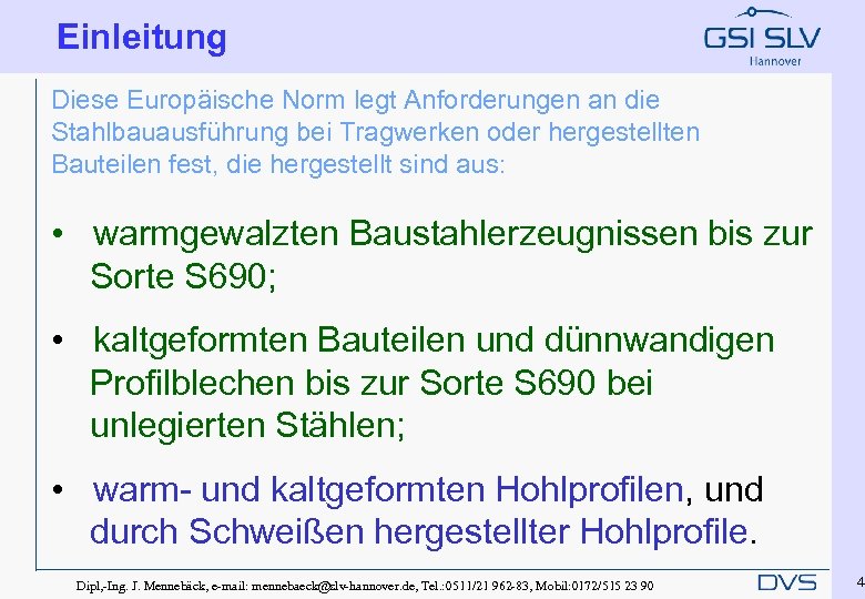 Einleitung Diese Europäische Norm legt Anforderungen an die Stahlbauausführung bei Tragwerken oder hergestellten Bauteilen