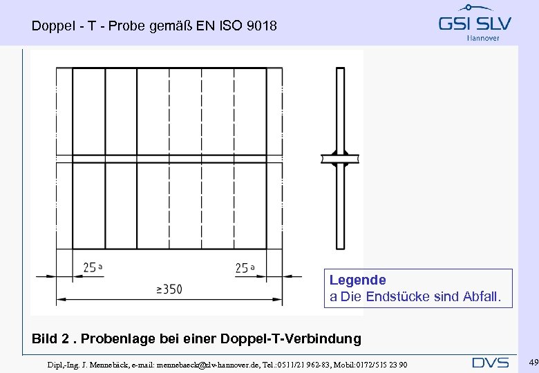 Doppel - T - Probe gemäß EN ISO 9018 Legende a Die Endstücke sind