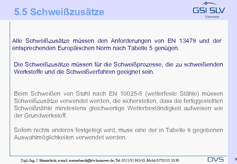 5. 5 Schweißzusätze Alle Schweißzusätze müssen den Anforderungen von EN 13479 und der entsprechenden