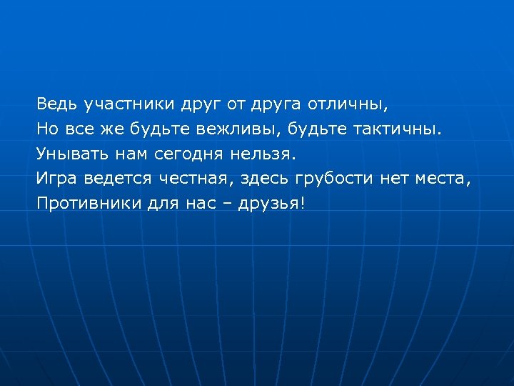 Ведь участники друг от друга отличны, Но все же будьте вежливы, будьте тактичны. Унывать