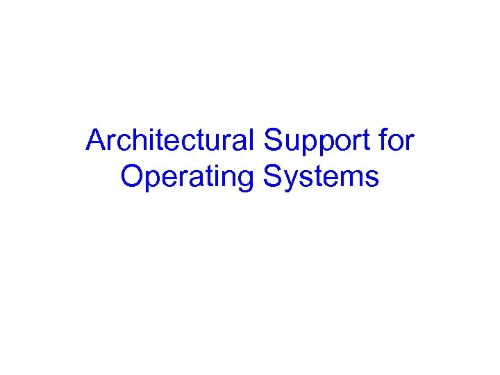 Architectural Support for Operating Systems 