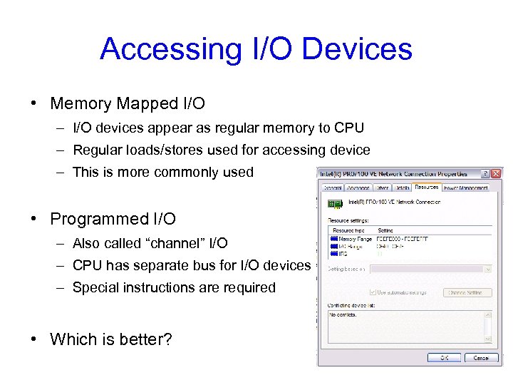 Accessing I/O Devices • Memory Mapped I/O – I/O devices appear as regular memory