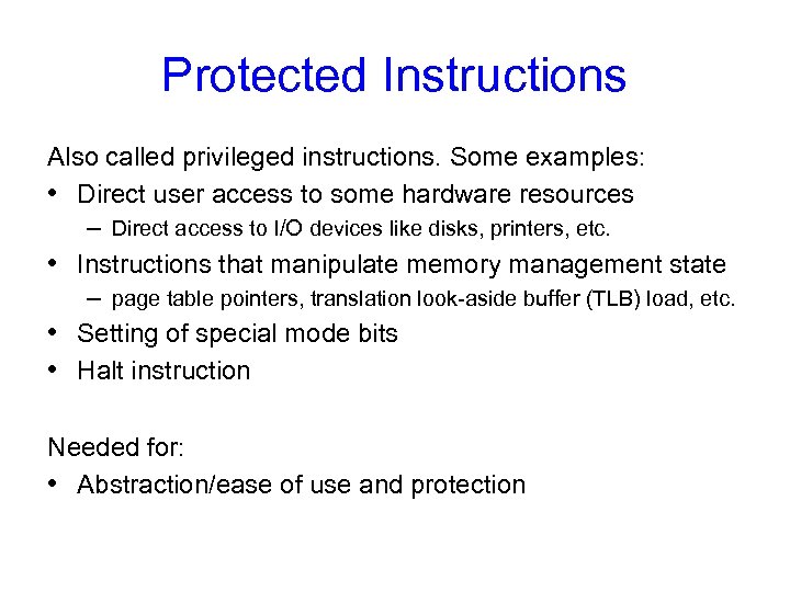 Protected Instructions Also called privileged instructions. Some examples: • Direct user access to some