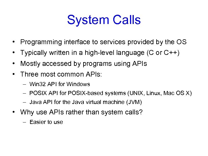 System Calls • Programming interface to services provided by the OS • Typically written