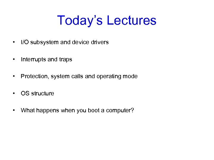Today’s Lectures • I/O subsystem and device drivers • Interrupts and traps • Protection,