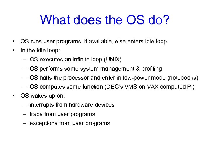 What does the OS do? • OS runs user programs, if available, else enters