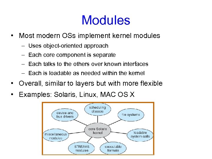 Modules • Most modern OSs implement kernel modules – Uses object-oriented approach – Each