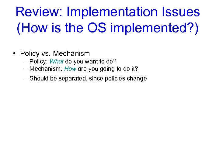 Review: Implementation Issues (How is the OS implemented? ) • Policy vs. Mechanism –