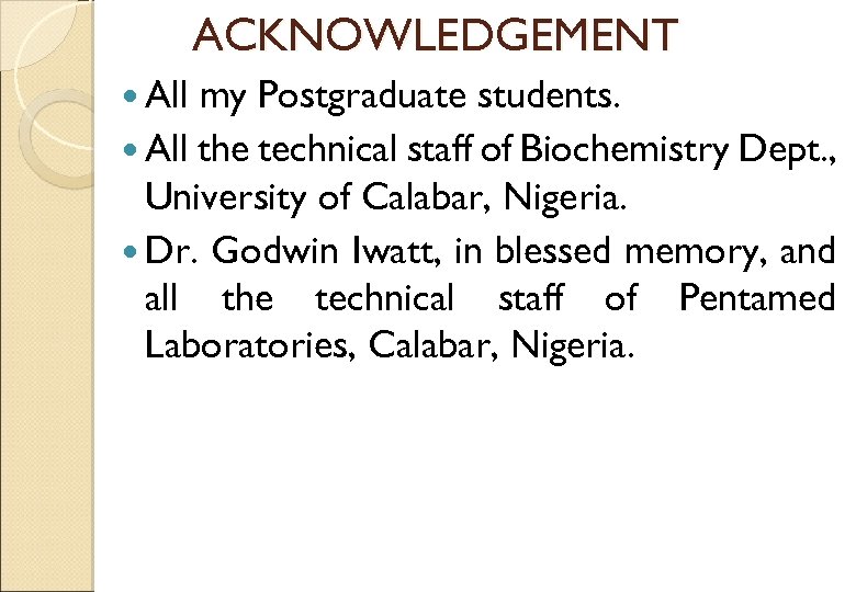 ACKNOWLEDGEMENT All my Postgraduate students. All the technical staff of Biochemistry Dept. , University