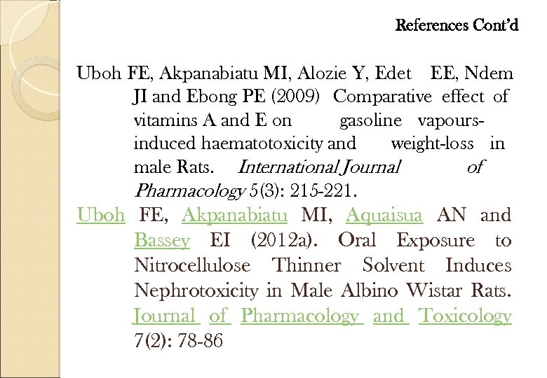 References Cont’d Uboh FE, Akpanabiatu MI, Alozie Y, Edet EE, Ndem JI and Ebong