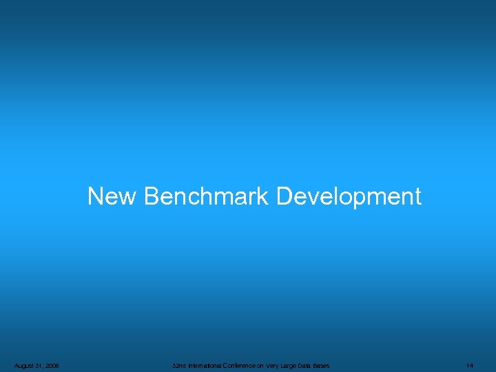 New Benchmark Development August 31, 2006 32 nd International Conference on Very Large Data