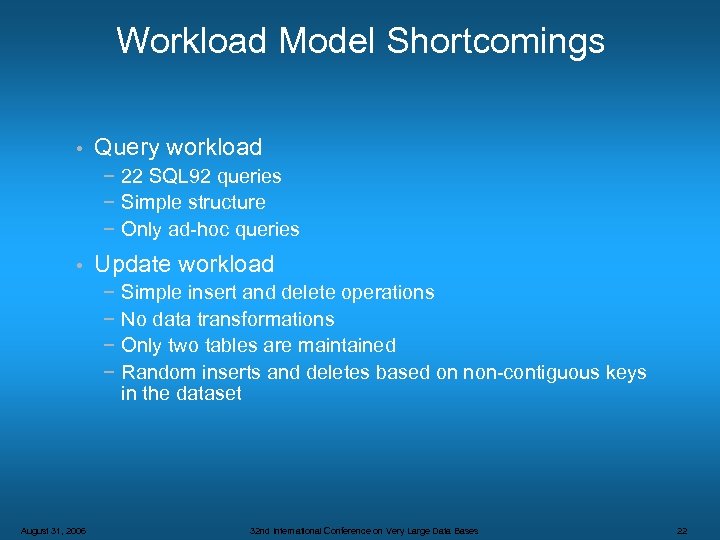 Workload Model Shortcomings • Query workload − 22 SQL 92 queries − Simple structure