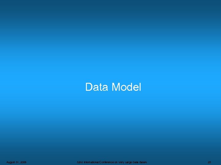 Data Model August 31, 2006 32 nd International Conference on Very Large Data Bases