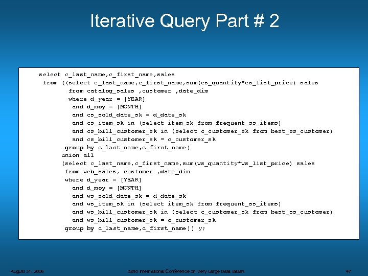 Iterative Query Part # 2 select c_last_name, c_first_name, sales from ((select c_last_name, c_first_name, sum(cs_quantity*cs_list_price)