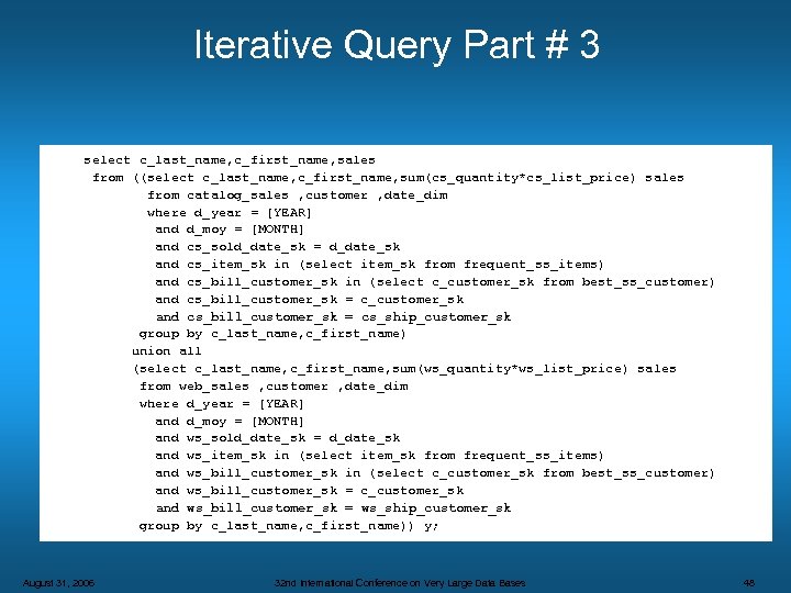 Iterative Query Part # 3 select c_last_name, c_first_name, sales from ((select c_last_name, c_first_name, sum(cs_quantity*cs_list_price)