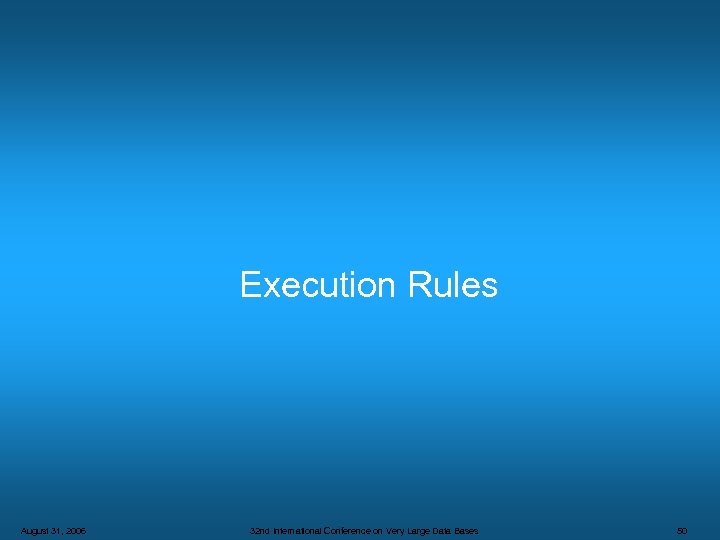 Execution Rules August 31, 2006 32 nd International Conference on Very Large Data Bases