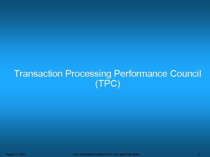 Transaction Processing Performance Council (TPC) August 31, 2006 32 nd International Conference on Very