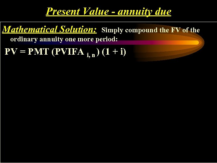 Present Value - annuity due Mathematical Solution: Simply compound the FV of the ordinary